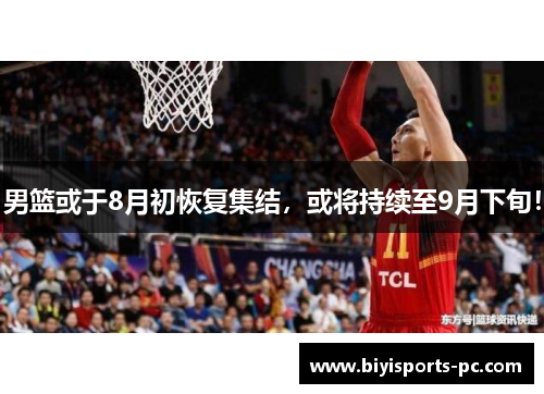 男篮或于8月初恢复集结，或将持续至9月下旬！